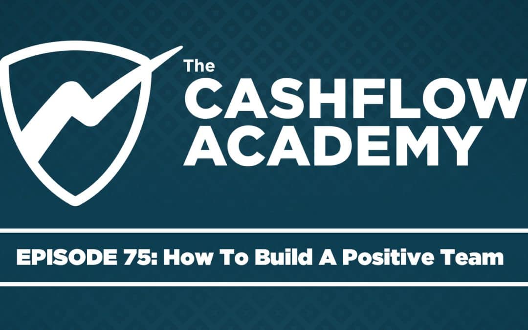 How To Build A Positive Team (Episode 75)