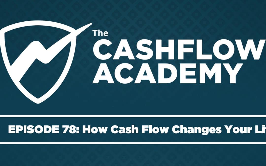 How Cash Flow Changes Your Life (Episode 78)